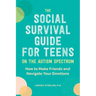 The Social Survival Guide for Teens on the Autism Spectrum: How to Make Friends and Navigate Your Emotions