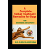 A Complete Herbal Treatment Remedies for Dogs: For Beginners and Experts