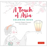 A Touch of Asia Coloring Book: Serenely Elegant Designs from the East (Tear-Out Sheets Let You Share Pages or Frame Your Finished Work)