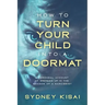 How to Turn Your Child into a Doormat: A Personal Account of Growing up in the Shadow of a Narcissist