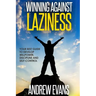 Winning Against Laziness: Your Best Guide to Develop Willpower, Discipline And Self-Control