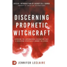 Discerning Prophetic Witchcraft: Exposing the Supernatural Divination that is Deceiving Spiritually-Hungry Believers