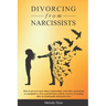 Divorcing from Narcissists: How to get over toxic abuse relationships, deal with a narcissistic or sociopath ex. Free yourself from control, recov