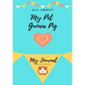 All About My Pet - Guinea Pig: My Journal Our Life Together