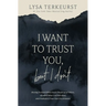 I Want to Trust You, But I Don't: Moving Forward When You're Skeptical of Others, Afraid of What God Will Allow, and Doubtful of Your Own Discernment