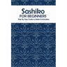 Sashiko for Beginners: Step By Step Guide to Make Embroidery: The Ultimate Sashiko Book