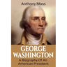 George Washington: A Biography of an American President
