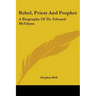 Rebel, Priest And Prophet: A Biography Of Dr. Edward McGlynn