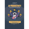 AI Productivity Unleashed: Save Time, Work Smarter, Achieve More
