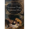 Victorian Dogs, Victorian Men: Affect and Animals in Nineteenth-Century Literature and Culture