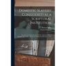 Domestic Slavery Considered as a Scriptural Institution: in a Correspondence Between the Rev. Richard Fuller of Beaufort, S.C. and the Rev. Francis Wa