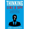 Thinking: Like a Spy: 3 Manuscripts - Persuasion an Ex-Spy's Guide, Negotiation an Ex-Spy's Guide, Body Language an Ex-Spy's Gui