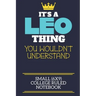 It's A Leo Thing You Wouldn't Understand Small (6x9) College Ruled Notebook: A cute book to write in for any book lovers, doodle writers and budding a