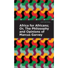Africa for Africans: Or, the Philosophy and Opinions of Marcus Garvey