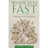 When You Fast: The Why and How of Christian Self-Discipline