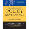 Getting Started with Policy Governance: Bringing Purpose, Integrity and Efficiency to Your Board's Work