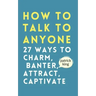 How to Talk to Anyone: How to Charm, Banter, Attract, & Captivate