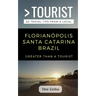 Greater Than a Tourist- Florianópolis Santa Catarina Brazil: 50 Travel Tips from a Local