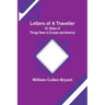 Letters of a Traveller; Or, Notes of Things Seen in Europe and America