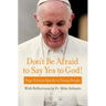 Don't Be Afraid to Say Yes to God!: Pope Francis Speaks to Young People