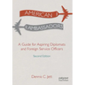 American Ambassadors: A Guide for Aspiring Diplomats and Foreign Service Officers