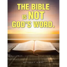 The Bible Is Not God's Word.
