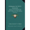 German in Fifty Lessons: Being a New Method for Acquiring, in a Very Short Time, So Much of the German Language