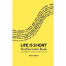 Life Is Short And So Is This Book: Brief Thoughts On Making The Most Of Your Life