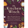 The Kitchen Witch: Your Complete Guide to Creating a Magical Kitchen with Natural Ingredients, Sacred Rituals, and Spellwork