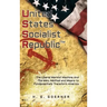 U.nited S.tates S.ocialist R.epublic: The Liberal / Marxist Machine And The Men, Method and Means to Fundamentally Transform America