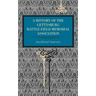 Gettysburg: A History of the Gettysburg Battle-Field Memorial Association with an Account of the Battle Giving Movements, Positions, and Losses of the