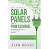 How to Install Solar Panels Like a Professional: A Complete Beginner's Introduction Manual: A Do It Yourself Guide for Grid-Tied, Off-Grid and Hybrid