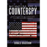 Memoirs of a Counterspy: Through the Eyes of a Street-Level Counter-Espionage Operative