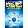 Social Media Marketing: Unlock the Secrets of YouTube, Facebook Advertising, LinkedIn, Pinterest, Twitter and Instagram