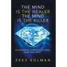 The Mind Is The Healer The Mind Is The Killer: Discovering Harmony Of Mind, Body and Spirit