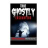 True Ghostly Encounters!: 100% True Ghost Stories Which May Haunt You!