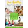 Live Healthy on a Tight Schedule: 5 Easy Ways for Busy People to Develop Sustainable Habits Around Food, Exercise and Self-Care