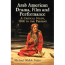 Arab American Drama, Film and Performance: A Critical Study, 1908 to the Present