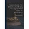 Tumours of the Breast, and Their Treatment and Cure by Medicines