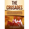 The Crusades: A Captivating Guide to the Military Expeditions During the Middle Ages That Departed from Europe with the Goal to Free