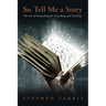 So, Tell Me a Story: The Art of Storytelling for Preaching and Teaching