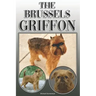 The Brussels Griffon: A Complete and Comprehensive Owners Guide To: Buying, Owning, Health, Grooming, Training, Obedience, Understanding and