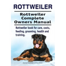 Rottweiler. Rottweiler Complete Owners Manual. Rottweiler book for care, costs, feeding, grooming, health and training.