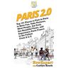 Paris 2.0: Top 101 Places to Visit in Paris to Have Fun, Take Pictures, Meet People, Eat Food, See Beautiful Views, and Experienc