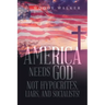 America Needs God - Not Hypocrites, Liars, and Socialists!