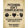 Pitching. Isn't. Complicated.: The Secrets Of Pro Pitchers Aren't Secrets At All