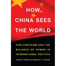 How China Sees the World: Han-Centrism and the Balance of Power in International Politics