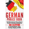 German Phrase Book: The Ultimate German Phrase Book for Travelers of Germany, Including Over 1000 Phrases for Accommodations, Eating, Trav