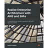 Realize Enterprise Architecture with AWS and SAFe: A comprehensive, hands-on guide to AWS with Agile and TOGAF