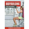 Bodybuilding For Women: The Ultimate Women's Fitness, Weight Training, Weight Lifting, Weight Loss Sports Program For The Ideal Female Body